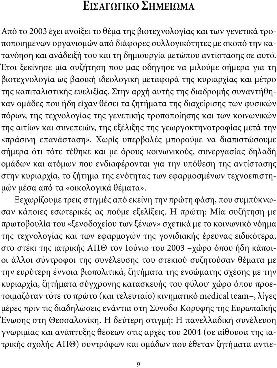 Έτσι ξεκίνησε μία συζήτηση που μας οδήγησε να μιλούμε σήμερα για τη βιοτεχνολογία ως βασική ιδεολογική μεταφορά της κυριαρχίας και μέτρο της καπιταλιστικής ευελιξίας.