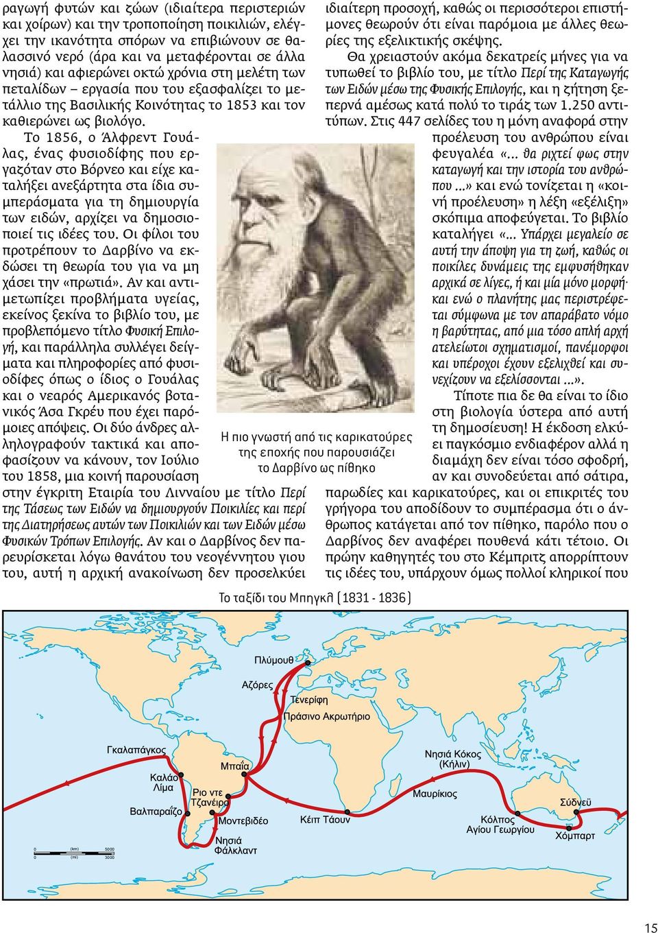 Το 1856, o Άλφρεντ Γουάλας, ένας φυσιοδίφης που εργαζόταν στο Βόρνεο και είχε καταλήξει ανεξάρτητα στα ίδια συμπεράσματα για τη δημιουργία των ειδών, αρχίζει να δημοσιοποιεί τις ιδέες του.