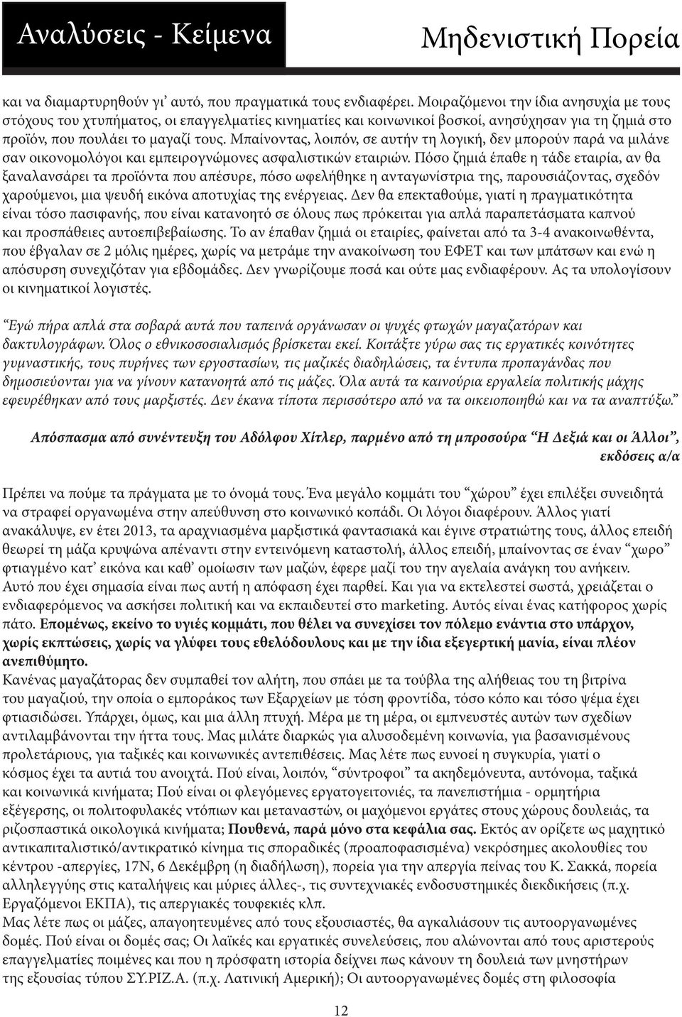 Μπαίνοντας, λοιπόν, σε αυτήν τη λογική, δεν μπορούν παρά να μιλάνε σαν οικονομολόγοι και εμπειρογνώμονες ασφαλιστικών εταιριών.