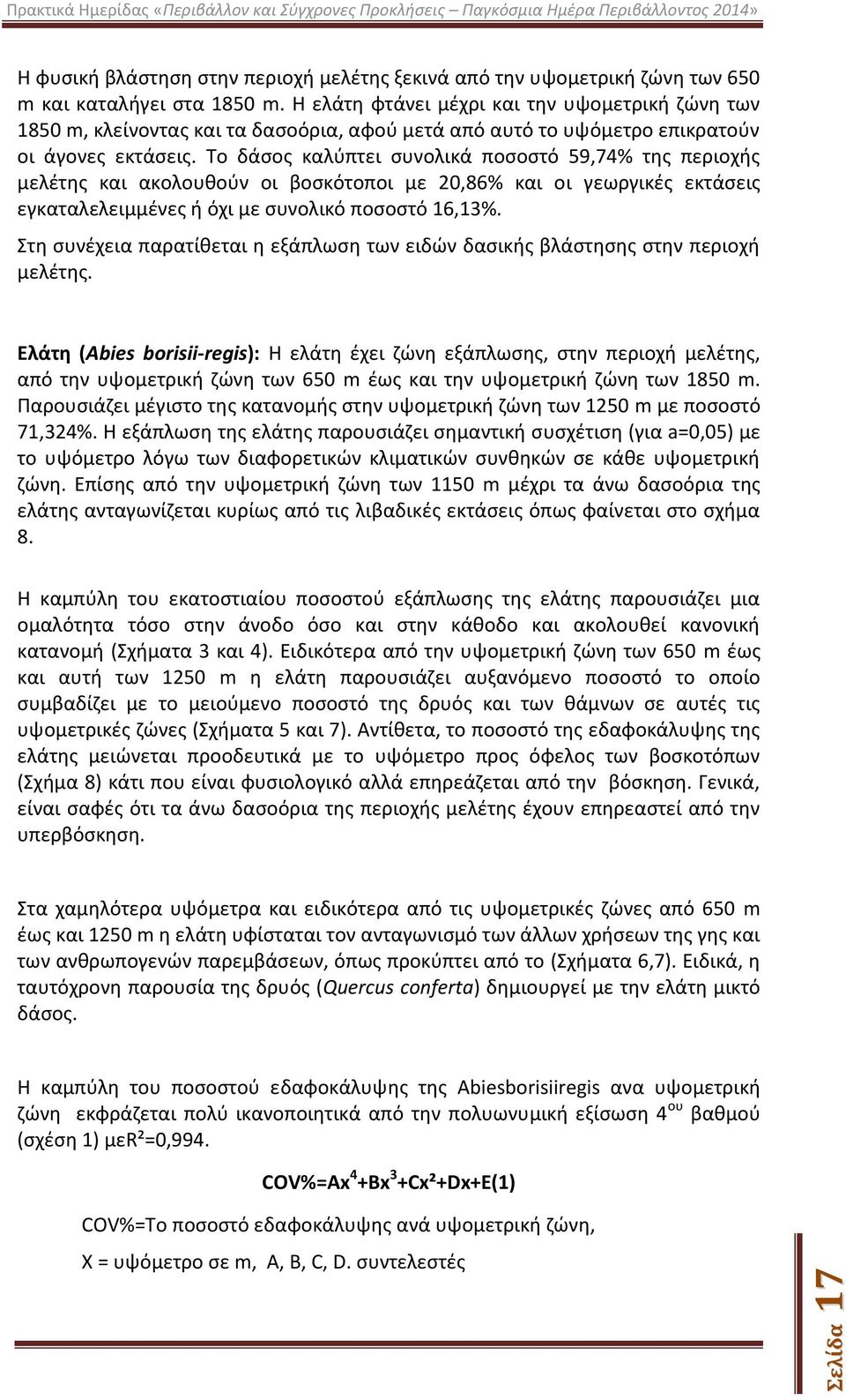 Το δάσος καλύπτει συνολικά ποσοστό 59,74% της περιοχής μελέτης και ακολουθούν οι βοσκότοποι με 20,86% και οι γεωργικές εκτάσεις εγκαταλελειμμένες ή όχι με συνολικό ποσοστό 16,13%.