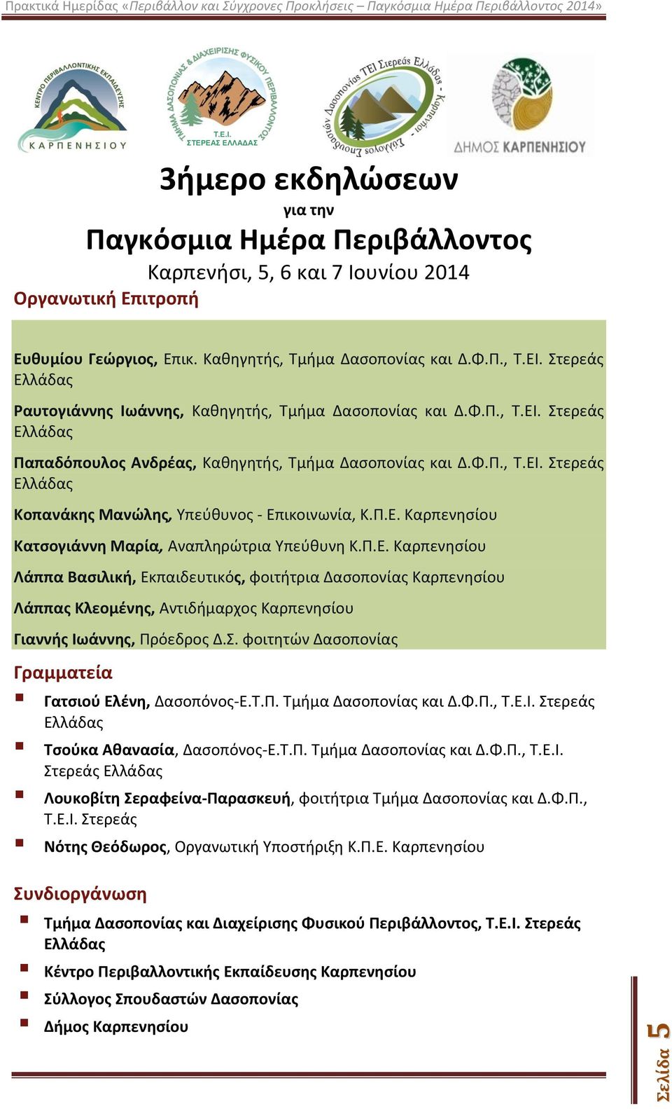 Π.Ε. Καρπενησίου Κατσογιάννη Μαρία, Αναπληρώτρια Υπεύθυνη Κ.Π.Ε. Καρπενησίου Λάππα Βασιλική, Εκπαιδευτικός, φοιτήτρια Δασοπονίας Καρπενησίου Λάππας Κλεομένης, Αντιδήμαρχος Καρπενησίου Γιαννής Ιωάννης, Πρόεδρος Δ.