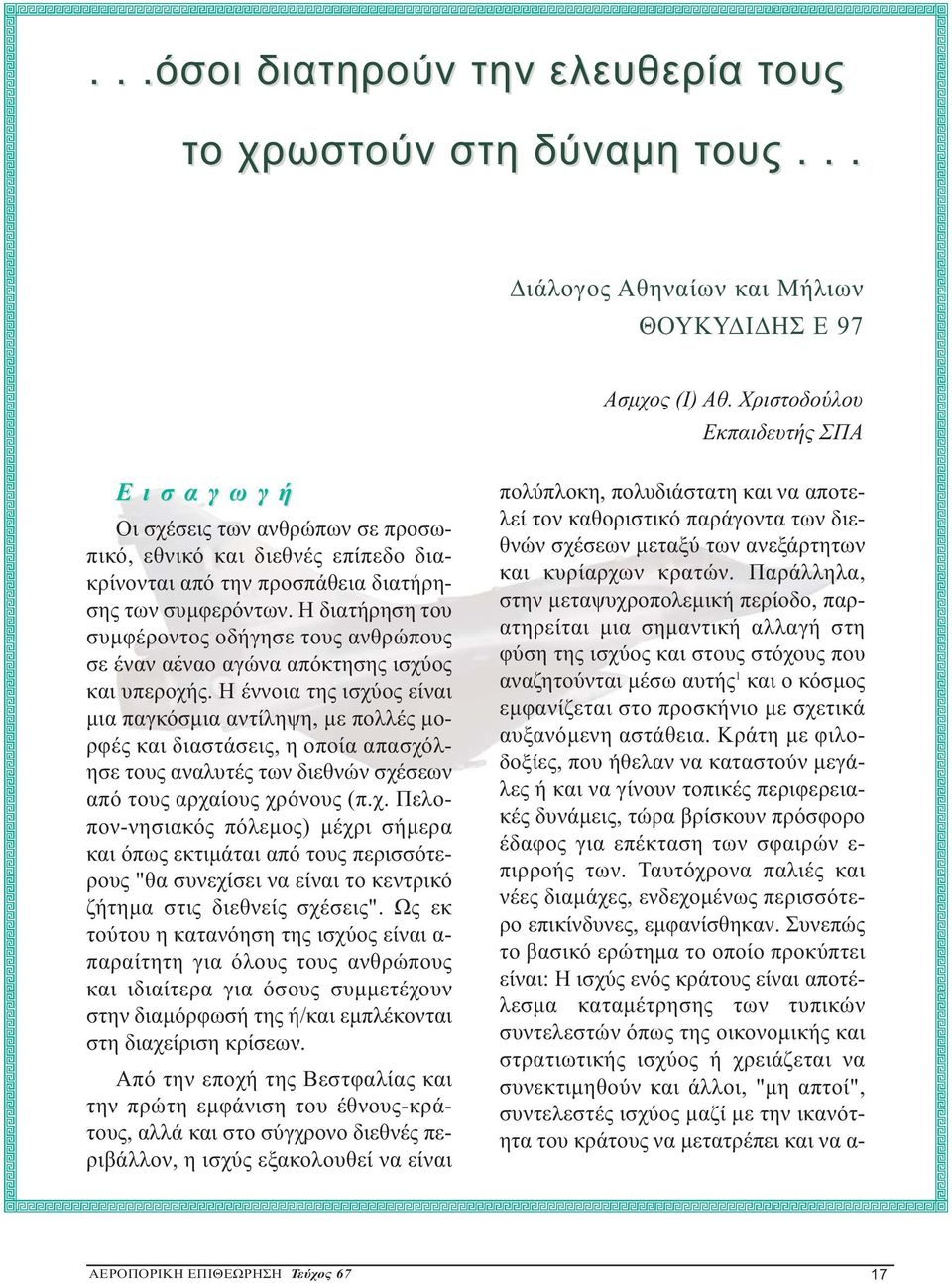 Η διατήρηση του συμφέροντος οδήγησε τους ανθρώπους σε έναν αέναο αγώνα απόκτησης ισχύος και υπεροχής.