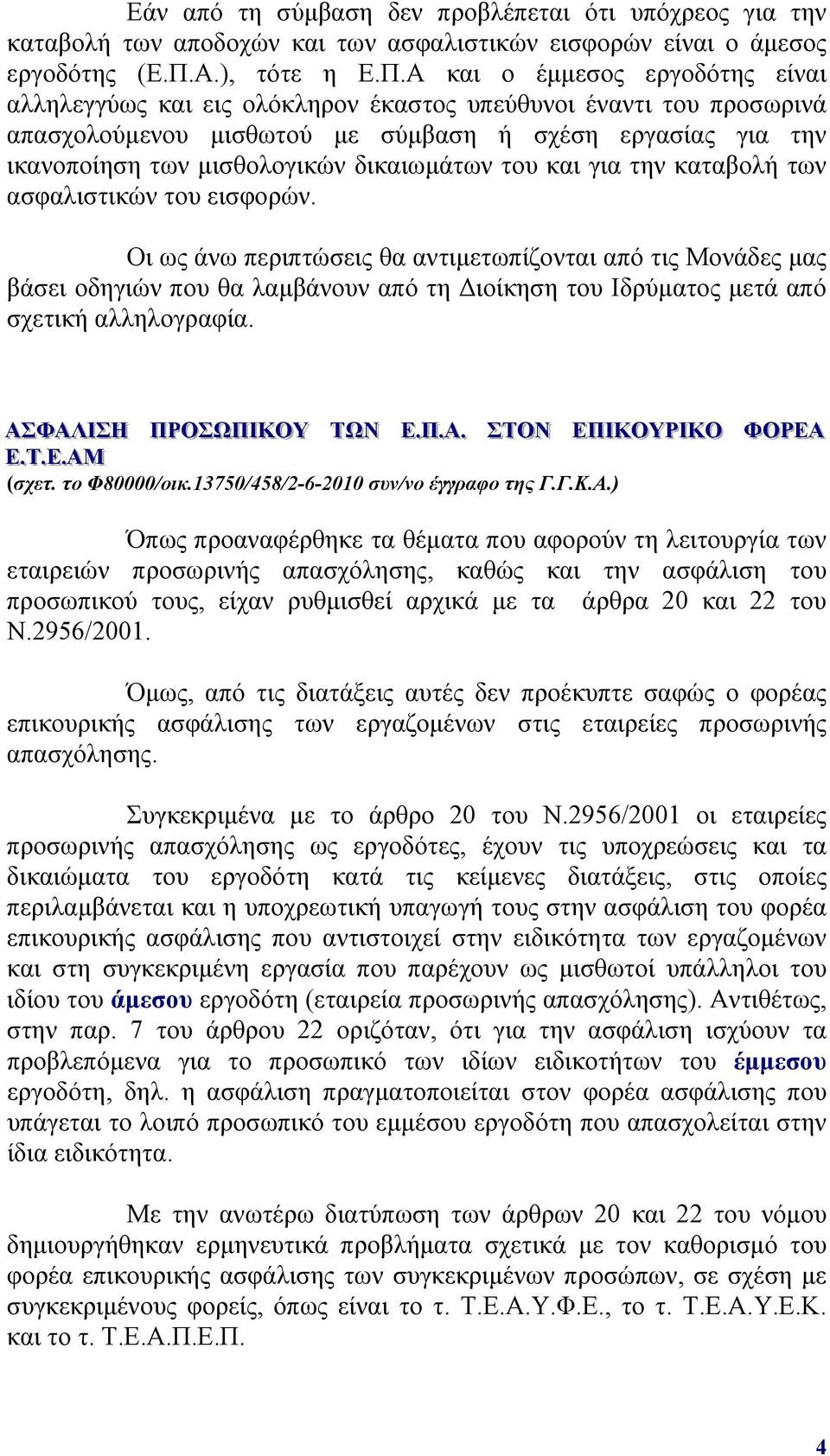 Α και ο έμμεσος εργοδότης είναι αλληλεγγύως και εις ολόκληρον έκαστος υπεύθυνοι έναντι του προσωρινά απασχολούμενου μισθωτού με σύμβαση ή σχέση εργασίας για την ικανοποίηση των μισθολογικών