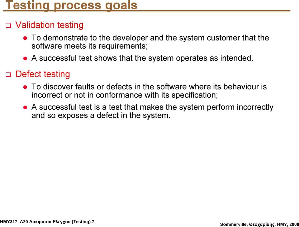 Defect testing To discover faults or defects in the software where its behaviour is incorrect or not in conformance with