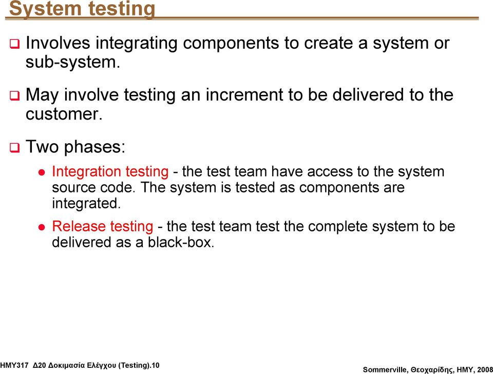 Two phases: Integration testing - the test team have access to the system source code.