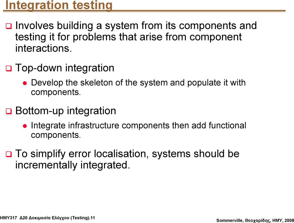 Top-down integration Develop the skeleton of the system and populate it with components.