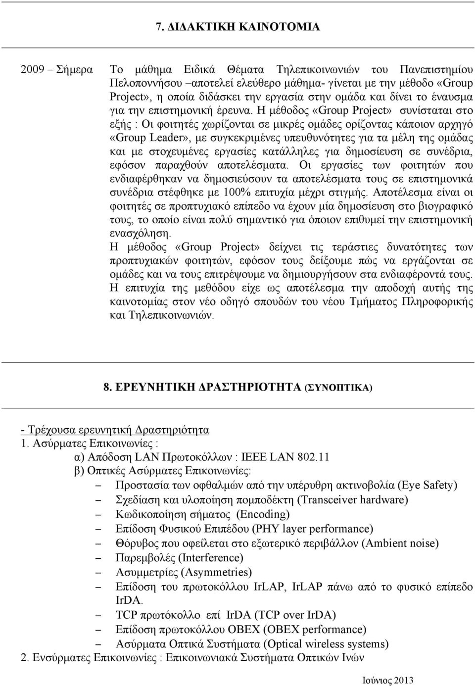 Η µέθοδος «Group Project» συνίσταται στο εξής : Οι φοιτητές χωρίζονται σε µικρές οµάδες ορίζοντας κάποιον αρχηγό «Group Leader», µε συγκεκριµένες υπευθυνότητες για τα µέλη της οµάδας και µε