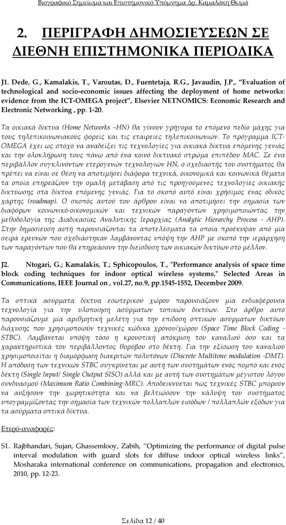 Networking, pp. 1 20. Τα οικιακά δίκτυα (Home Networks HN) θα γίνουν γρήγορα το επόμενο πεδίο μάχης για τους τηλεπικοινωνιακούς φορείς και τις εταιρείες τηλεπικοινωνιών.