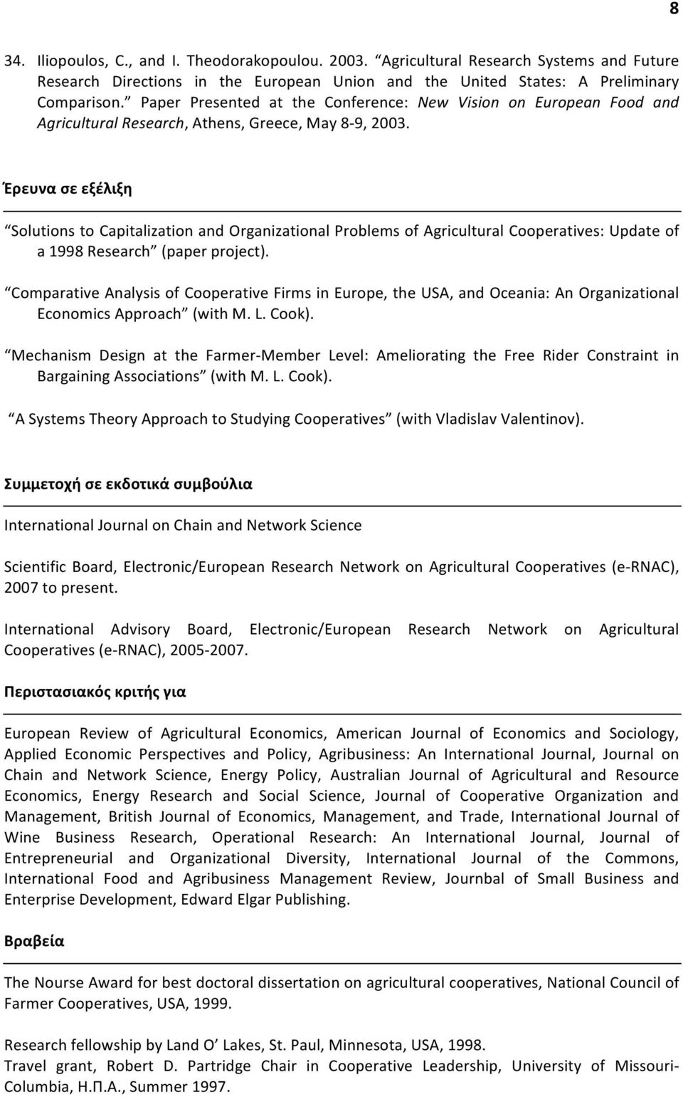 Έρευνα σε εξέλιξη Solutions to Capitalization and Organizational Problems of Agricultural Cooperatives: Update of a 1998 Research (paper project).