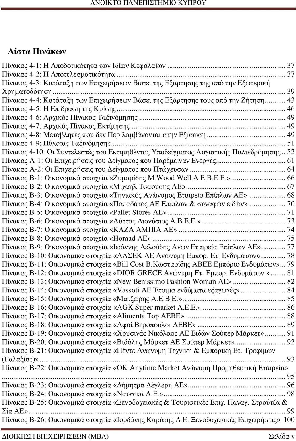 .. 43 Πίνακας 4-5: Η Επίδραση της Κρίσης... 46 Πίνακας 4-6: Αρχικός Πίνακας Ταξινόμησης... 49 Πίνακας 4-7: Αρχικός Πίνακας Εκτίμησης... 49 Πίνακας 4-8: Μεταβλητές που δεν Περιλαμβάνονται στην Εξίσωση.