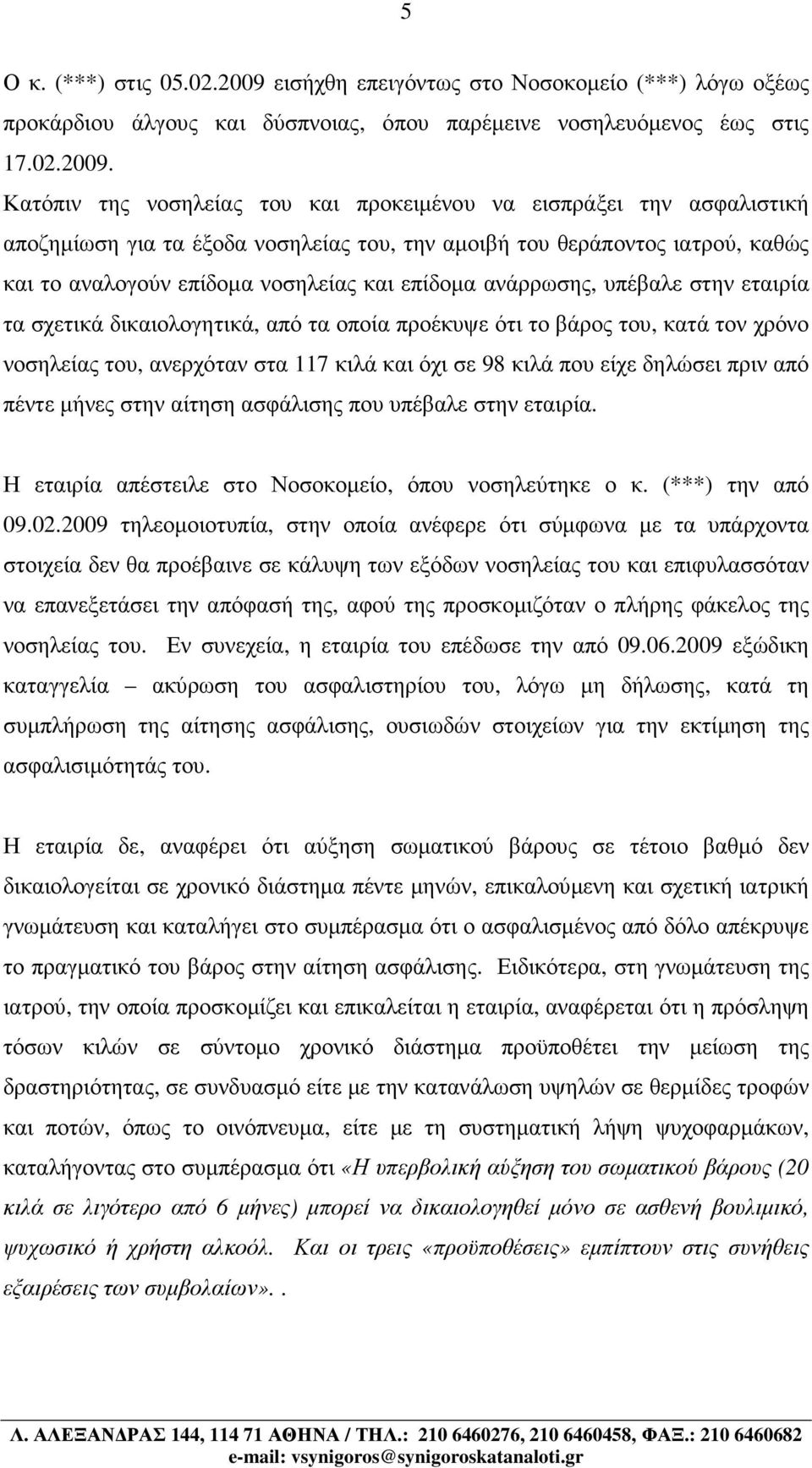 Κατόπιν της νοσηλείας του και προκειµένου να εισπράξει την ασφαλιστική αποζηµίωση για τα έξοδα νοσηλείας του, την αµοιβή του θεράποντος ιατρού, καθώς και το αναλογούν επίδοµα νοσηλείας και επίδοµα