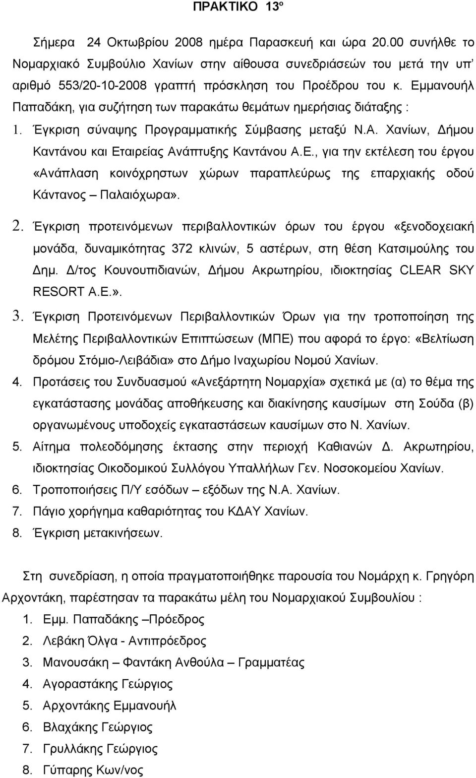 Εμμανουήλ Παπαδάκη, για συζήτηση των παρακάτω θεμάτων ημερήσιας διάταξης : 1. Έγκριση σύναψης Προγραμματικής Σύμβασης μεταξύ Ν.Α. Χανίων, Δήμου Καντάνου και Εταιρείας Ανάπτυξης Καντάνου Α.Ε., για την εκτέλεση του έργου «Ανάπλαση κοινόχρηστων χώρων παραπλεύρως της επαρχιακής οδού Κάντανος Παλαιόχωρα».