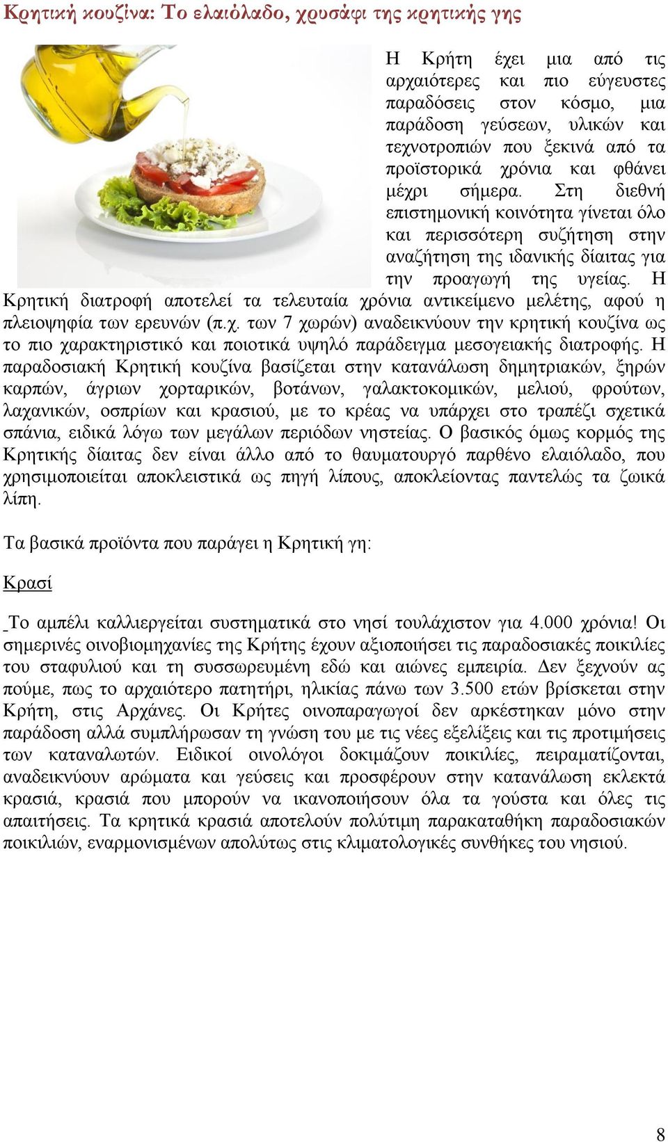 Η Κξεηηθή δηαηξνθή απνηειεί ηα ηειεπηαία ρξόληα αληηθείκελν κειέηεο, αθνύ ε πιεηνςεθία ησλ εξεπλώλ (π.ρ. ησλ 7 ρσξώλ) αλαδεηθλύνπλ ηελ θξεηηθή θνπδίλα σο ην πην ραξαθηεξηζηηθό θαη πνηνηηθά πςειό παξάδεηγκα κεζνγεηαθήο δηαηξνθήο.