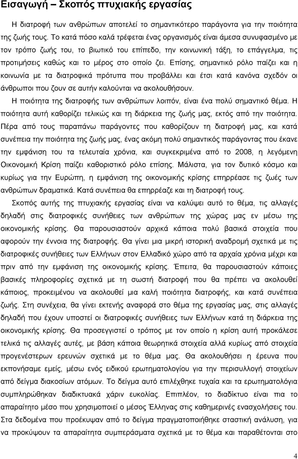 Επίσης, σημαντικό ρόλο παίζει και η κοινωνία με τα διατροφικά πρότυπα που προβάλλει και έτσι κατά κανόνα σχεδόν οι άνθρωποι που ζουν σε αυτήν καλούνται να ακολουθήσουν.