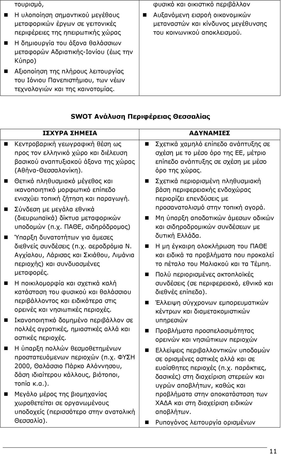 Η δηµιουργία του άξονα θαλάσσιων µεταφορών Αδριατικής-Ιονίου (έως την Κύπρο) Αξιοποίηση της πλήρους λειτουργίας του Ιόνιου Πανεπιστήµιου, των νέων τεχνολογιών και της καινοτοµίας.