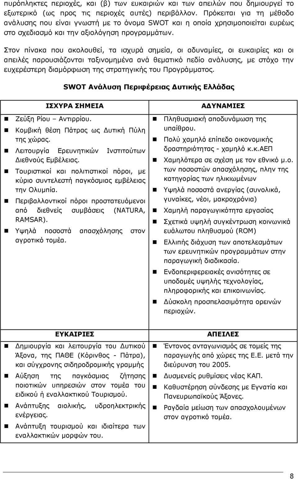 Στον πίνακα που ακολουθεί, τα ισχυρά σηµεία, οι αδυναµίες, οι ευκαιρίες και οι απειλές παρουσιάζονται ταξινοµηµένα ανά θεµατικό πεδίο ανάλυσης, µε στόχο την ευχερέστερη διαµόρφωση της στρατηγικής του