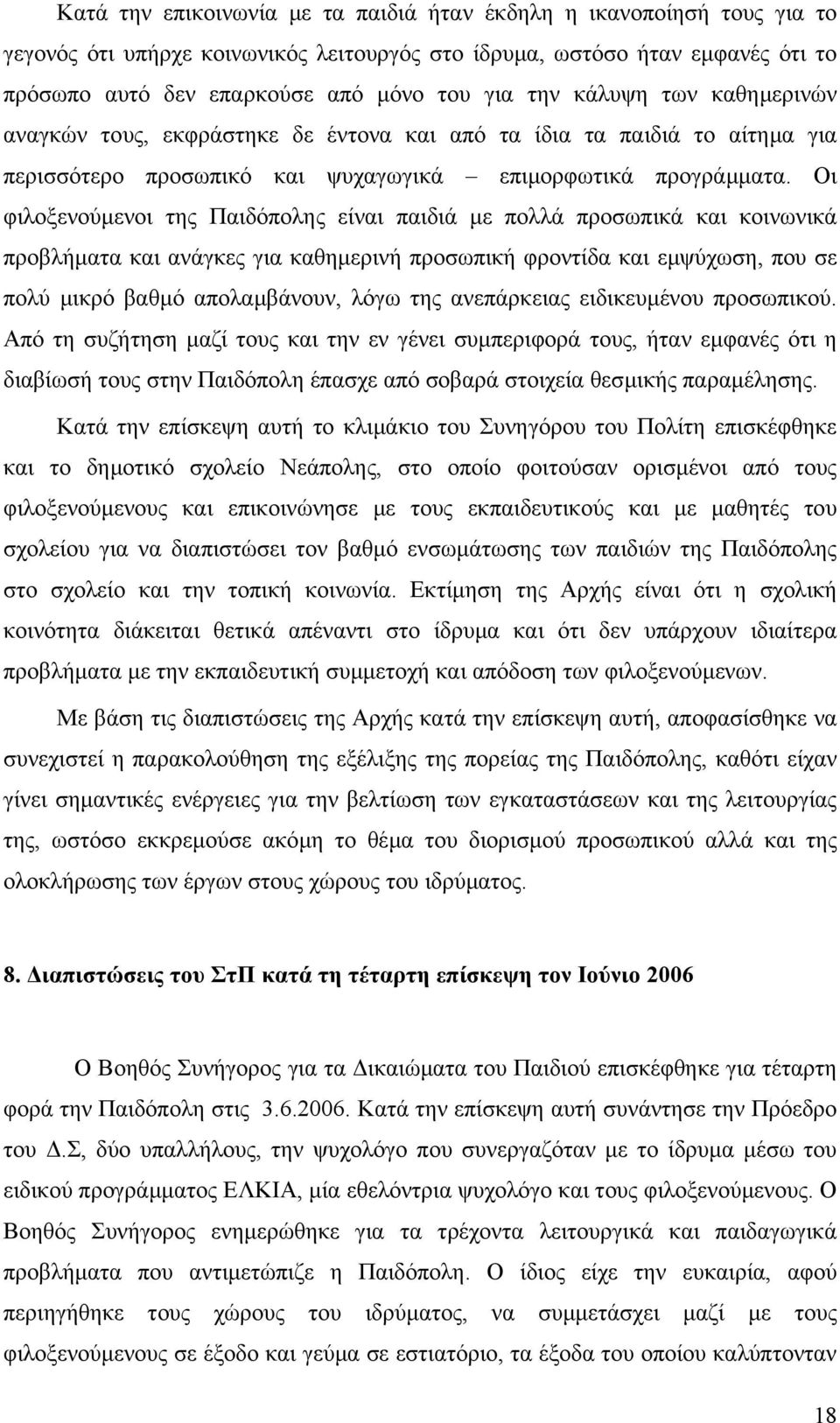 Οι φιλοξενούµενοι της Παιδόπολης είναι παιδιά µε πολλά προσωπικά και κοινωνικά προβλήµατα και ανάγκες για καθηµερινή προσωπική φροντίδα και εµψύχωση, που σε πολύ µικρό βαθµό απολαµβάνουν, λόγω της