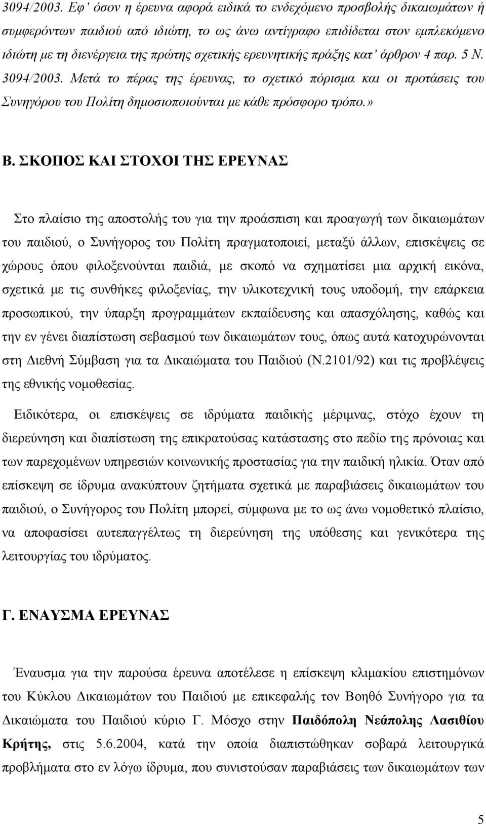 ερευνητικής πράξης κατ άρθρον 4 παρ. 5 Ν.  Μετά το πέρας της έρευνας, το σχετικό πόρισµα και οι προτάσεις του Συνηγόρου του Πολίτη δηµοσιοποιούνται µε κάθε πρόσφορο τρόπο.» Β.