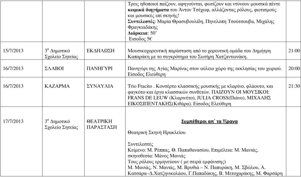 µε το συγκρότηµα του Σωτήρη Χατζαντωνάκη. 16/7/2013 ΣΛΑΒΟΙ ΠΑΝΗΓΥΡΙ Πανηγύρι της Αγίας Μαρίνας στον αύλειο χώρο της εκκλησίας του χωριού. Είσοδος Ελεύθερη 16/7/2013 ΚΑΖΑΡΜΑ ΣΥΝΑΥΛΙΑ Trio Fracito.