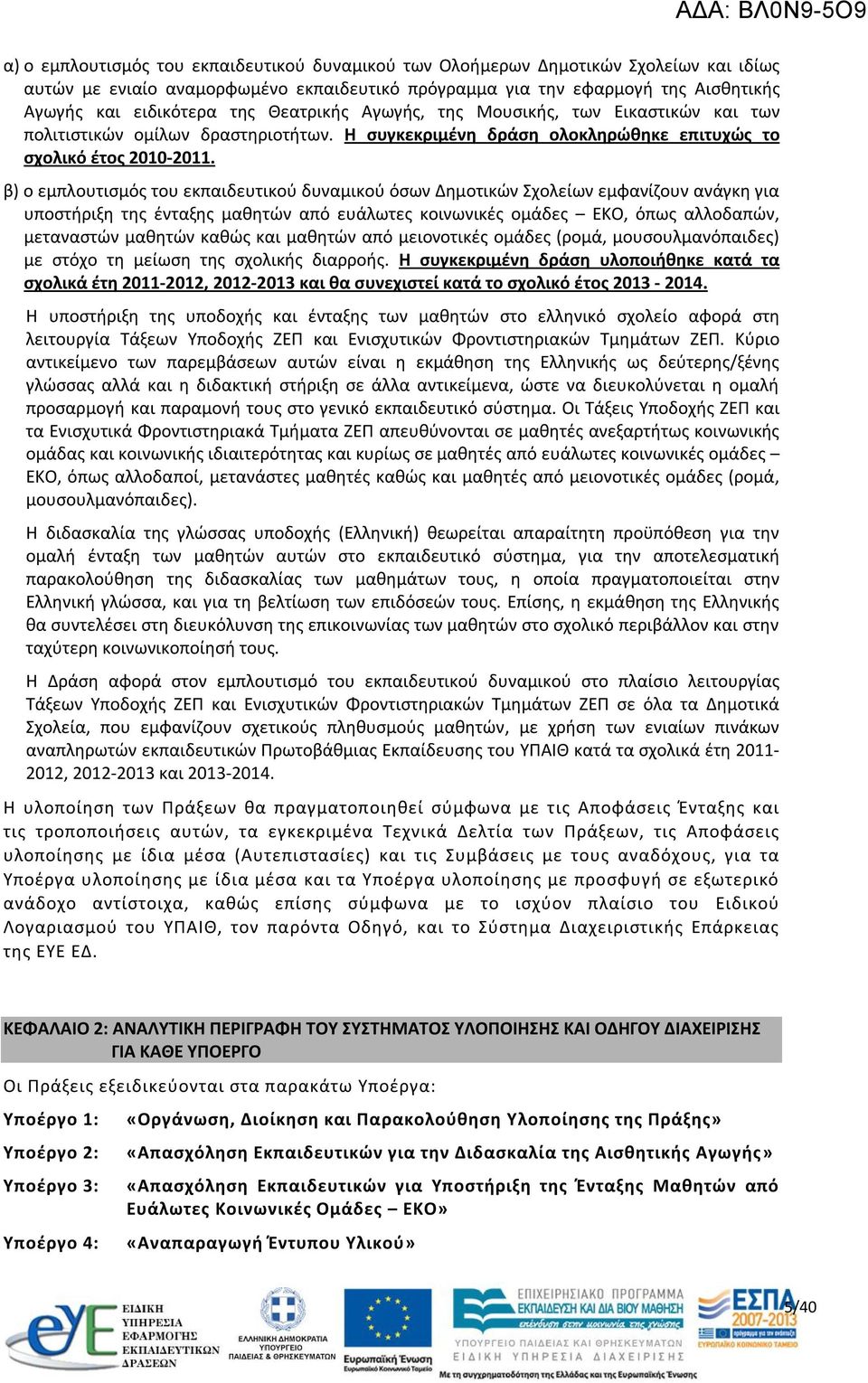 β) ο εμπλουτισμός του εκπαιδευτικού δυναμικού όσων Δημοτικών Σχολείων εμφανίζουν ανάγκη για υποστήριξη της ένταξης μαθητών από ευάλωτες κοινωνικές ομάδες ΕΚΟ, όπως αλλοδαπών, μεταναστών μαθητών καθώς