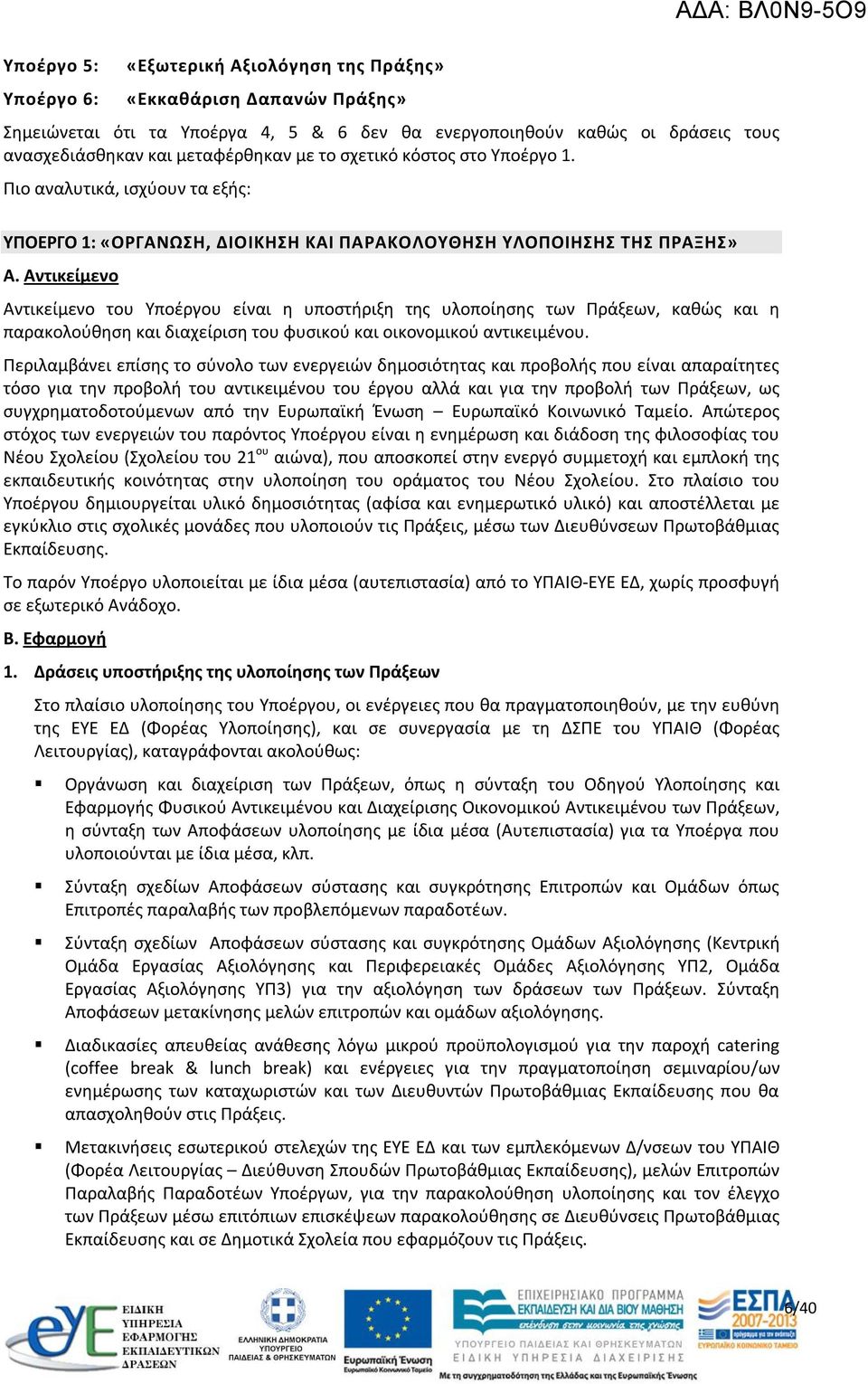 Αντικείμενο Αντικείμενο του Υποέργου είναι η υποστήριξη της υλοποίησης των Πράξεων, καθώς και η παρακολούθηση και διαχείριση του φυσικού και οικονομικού αντικειμένου.