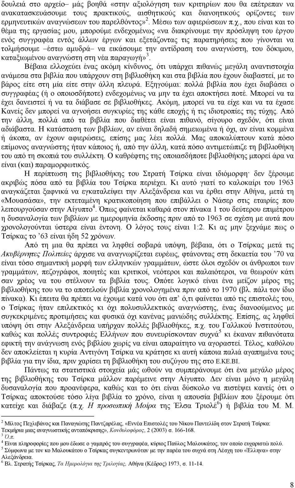 , που είναι και το θέµα της εργασίας µου, µπορούµε ενδεχοµένως «να διακρίνουµε την πρόσληψη του έργου ενός συγγραφέα εντός άλλων έργων και εξετάζοντας τις παρατηρήσεις που γίνονται να τολµήσουµε έστω