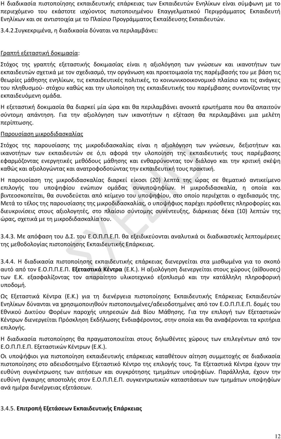 Συγκεκριμένα, η διαδικασία δύναται να περιλαμβάνει: Γραπτή εξεταστική δοκιμασία: Στόχος της γραπτής εξεταστικής δοκιμασίας είναι η αξιολόγηση των γνώσεων και ικανοτήτων των εκπαιδευτών σχετικά με τον