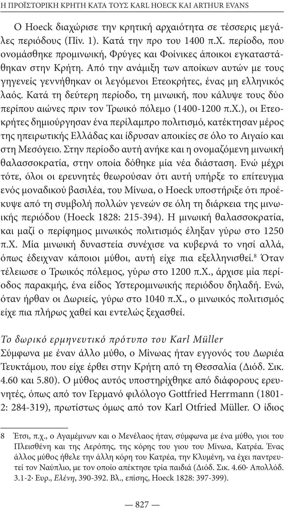 Κατά τη δεύτερη περίοδο, τη μινωική, που κάλυψε τους δύο περίπου αιώνες πριν τον Τρωικό πόλεμο (1400-1200 π.χ.