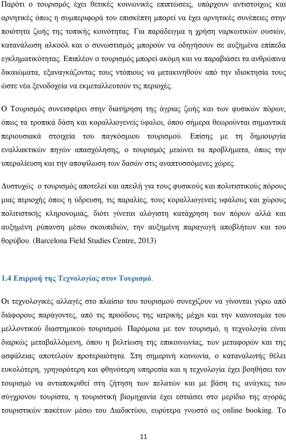 Επιπλέον ο τουρισμός μπορεί ακόμη και να παραβιάσει τα ανθρώπινα δικαιώματα, εξαναγκάζοντας τους ντόπιους να μετακινηθούν από την ιδιοκτησία τους ώστε νέα ξενοδοχεία να εκμεταλλευτούν τις περιοχές.