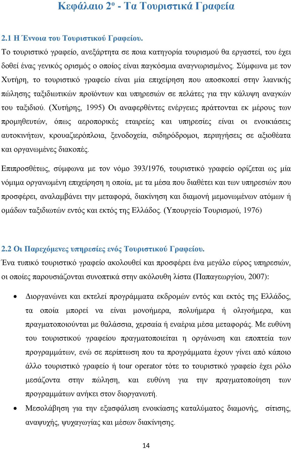 Σύμφωνα με τον Χυτήρη, το τουριστικό γραφείο είναι μία επιχείρηση που αποσκοπεί στην λιανικής πώλησης ταξιδιωτικών προϊόντων και υπηρεσιών σε πελάτες για την κάλυψη αναγκών του ταξιδιού.