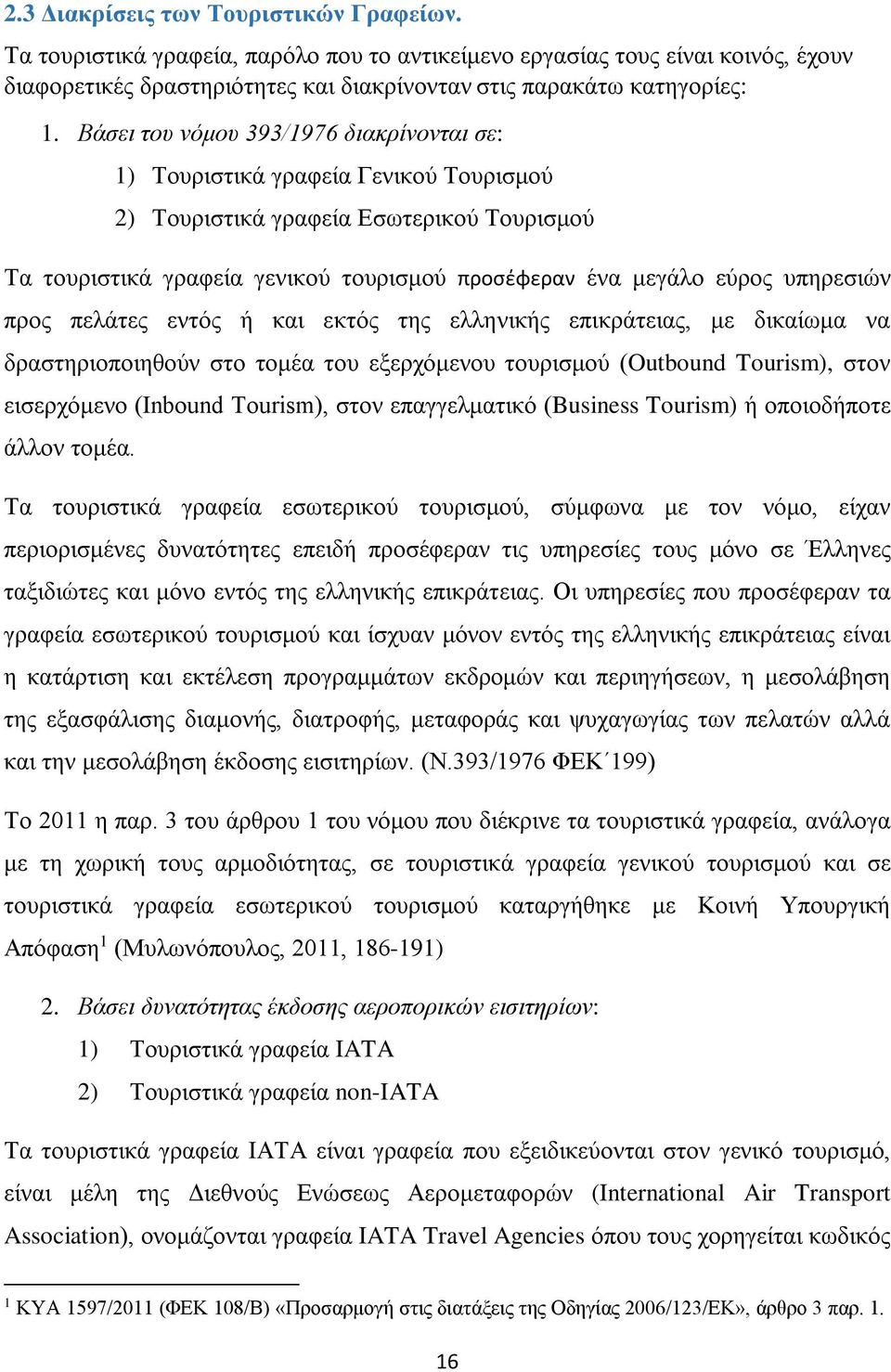 υπηρεσιών προς πελάτες εντός ή και εκτός της ελληνικής επικράτειας, με δικαίωμα να δραστηριοποιηθούν στο τομέα του εξερχόμενου τουρισμού (Outbound Tourism), στον εισερχόμενο (Inbound Tourism), στον