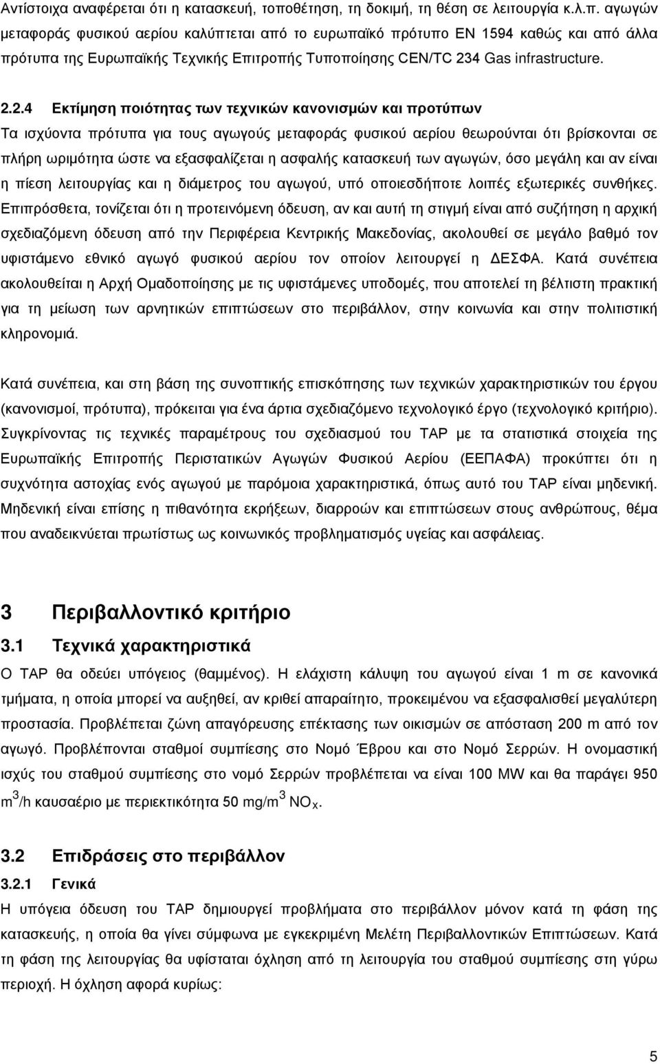 αγωγών μεταφοράς φυσικού αερίου καλύπτεται από το ευρωπαϊκό πρότυπο EN 1594 καθώς και από άλλα πρότυπα της Ευρωπαϊκής Τεχνικής Επιτροπής Τυποποίησης CEN/TC 23