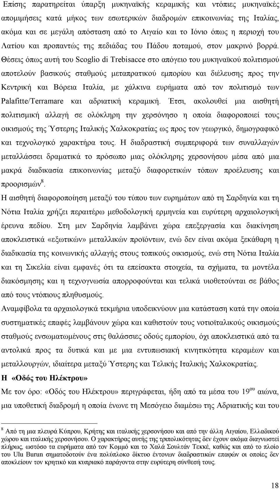 Θέσεις όπως αυτή του Scoglio di Trebisacce στο απόγειο του μυκηναϊκού πολιτισμού αποτελούν βασικούς σταθμούς μεταπρατικού εμπορίου και διέλευσης προς την Κεντρική και Βόρεια Ιταλία, με χάλκινα