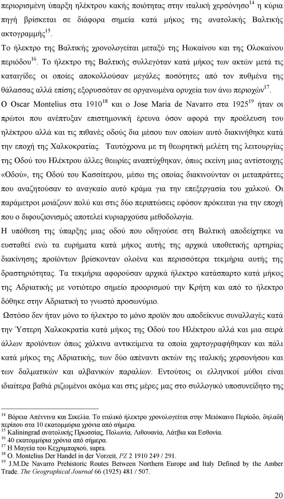 Το ήλεκτρο της Βαλτικής συλλεγόταν κατά μήκος των ακτών μετά τις καταιγίδες οι οποίες αποκολλούσαν μεγάλες ποσότητες από τον πυθμένα της θάλασσας αλλά επίσης εξορυσσόταν σε οργανωμένα ορυχεία των άνω