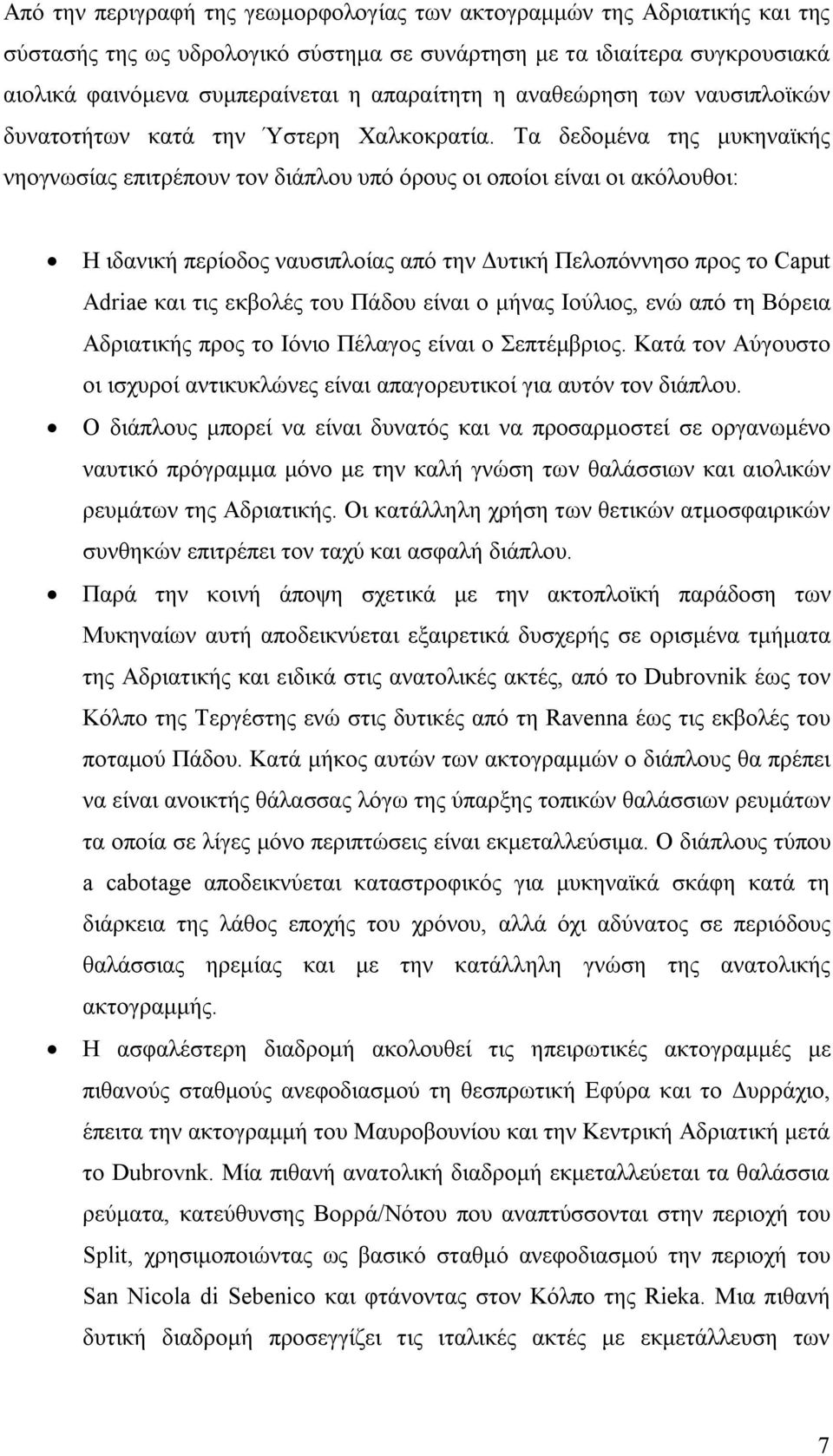 Τα δεδομένα της μυκηναϊκής νηογνωσίας επιτρέπουν τον διάπλου υπό όρους οι οποίοι είναι οι ακόλουθοι: Η ιδανική περίοδος ναυσιπλοίας από την Δυτική Πελοπόννησο προς το Caput Adriae και τις εκβολές του