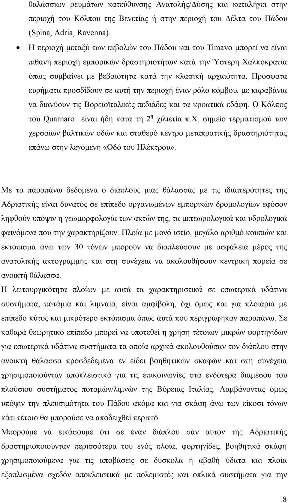 Πρόσφατα ευρήματα προσδίδουν σε αυτή την περιοχή έναν ρόλο κόμβου, με καραβάνια να διανύουν τις Βορειοϊταλικές πεδιάδες και τα κροατικά εδάφη. Ο Κόλπος του Quarnaro είναι ήδη κατά τη 2 η χιλιετία π.χ. σημείο τερματισμού των χερσαίων βαλτικών οδών και σταθερό κέντρο μεταπρατικής δραστηριότητας επάνω στην λεγόμενη «Οδό του Ηλέκτρου».