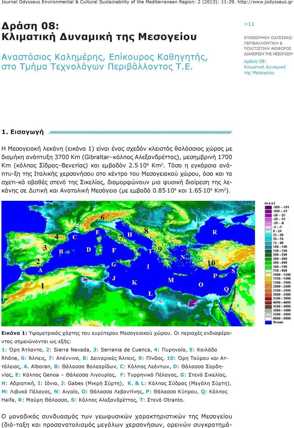 Εισαγωγή Η Μεσογειακή λεκάνη (εικόνα 1) είναι ένας σχεδόν κλειστός θαλάσσιος χώρος με διαμήκη ανάπτυξη 3700 Km (Gibraltar κόλπος Αλεξανδρέττας), μεσημβρινή 1700 Km (κόλπος Σίδρας Βενετίας) και