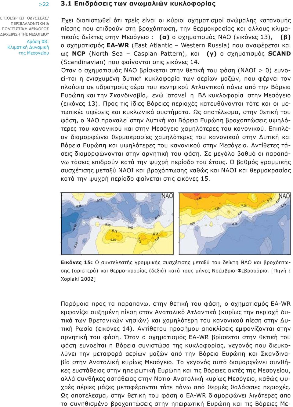 στην Μεσόγειο : (α) ο σχηματισμός ΝΑΟ (εικόνες 13), (β) ο σχηματισμός EA-WR (East Atlantic Western Russia) που αναφέρεται και ως NCP (North Sea Caspian Pattern), και (γ) ο σχηματισμός SCAND