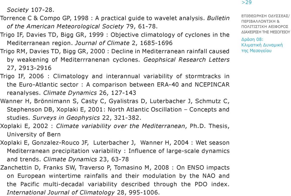 Journal of Climate 2, 1685-1696 Trigo RM, Davies TD, Bigg GR, 2000 : Decline in Mediterranean rainfall caused by weakening of Mediterrranenan cyclones.