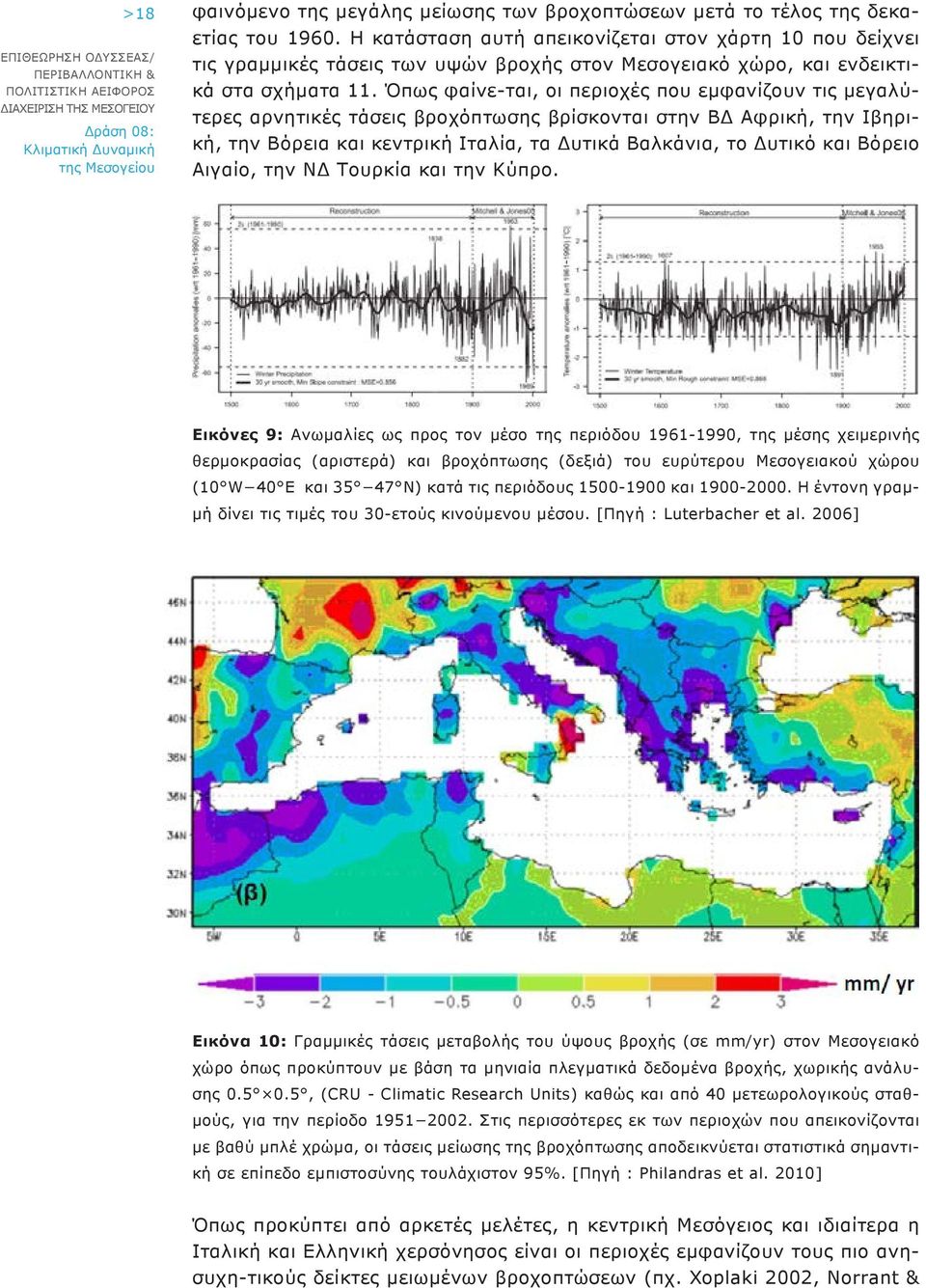 Όπως φαίνε-ται, οι περιοχές που εμφανίζουν τις μεγαλύτερες αρνητικές τάσεις βροχόπτωσης βρίσκονται στην ΒΔ Αφρική, την Ιβηρική, την Βόρεια και κεντρική Ιταλία, τα Δυτικά Βαλκάνια, το Δυτικό και