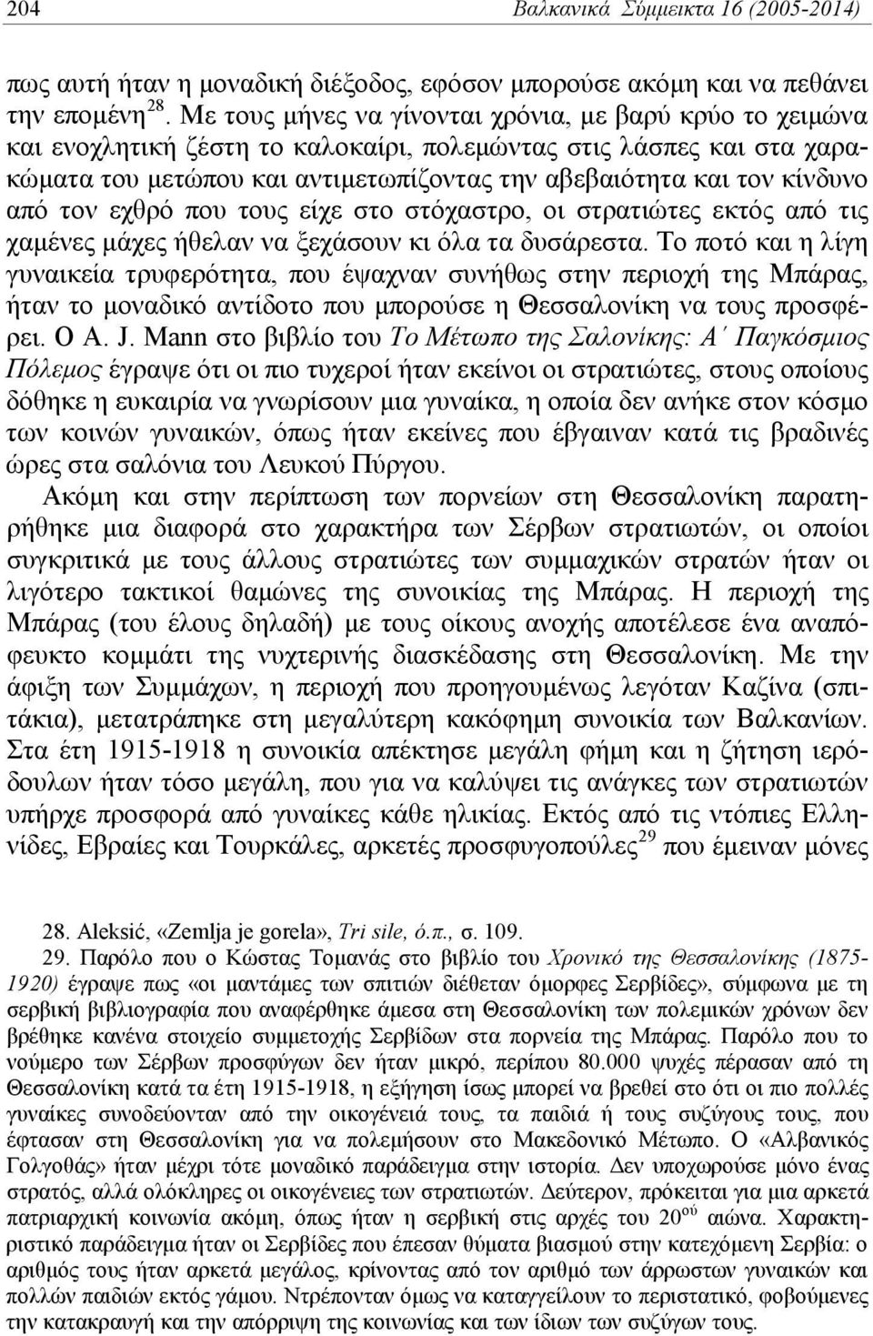 από τον εχθρό που τους είχε στο στόχαστρο, οι στρατιώτες εκτός από τις χαμένες μάχες ήθελαν να ξεχάσουν κι όλα τα δυσάρεστα.