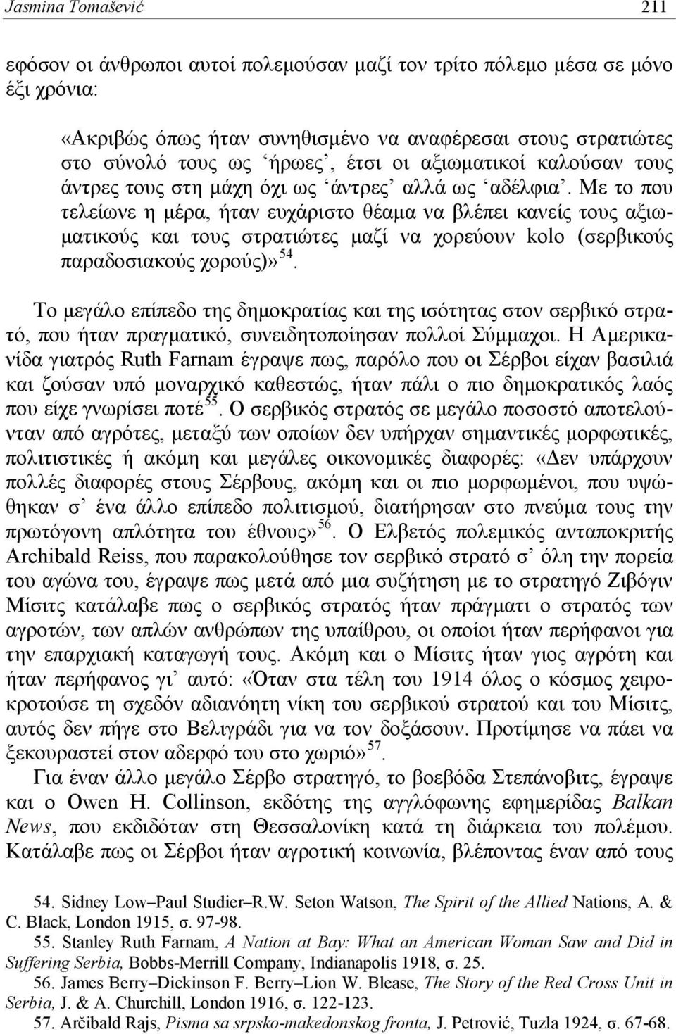 Με το που τελείωνε η μέρα, ήταν ευχάριστο θέαμα να βλέπει κανείς τους αξιωματικούς και τους στρατιώτες μαζί να χορεύουν kolo (σερβικούς παραδοσιακούς χορούς)» 54.