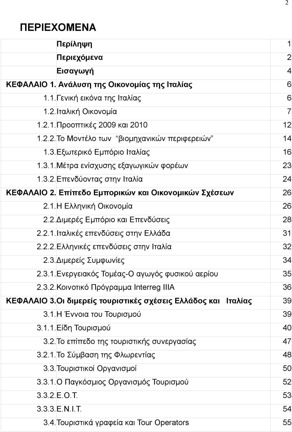 2.1. Ιταλικές επενδύσεις στην Ελλάδα 31 2.2.2. Ελληνικές επενδύσεις στην Ιταλία 32 2.3. ιμερείς Συμφωνίες 34 2.3.1. Ενεργειακός Τομέας-Ο αγωγός φυσικού αερίου 35 2.3.2. Κοινοτικό Πρόγραμμα Interreg IIIA 36 ΚΕΦΑΛΑΙΟ 3.