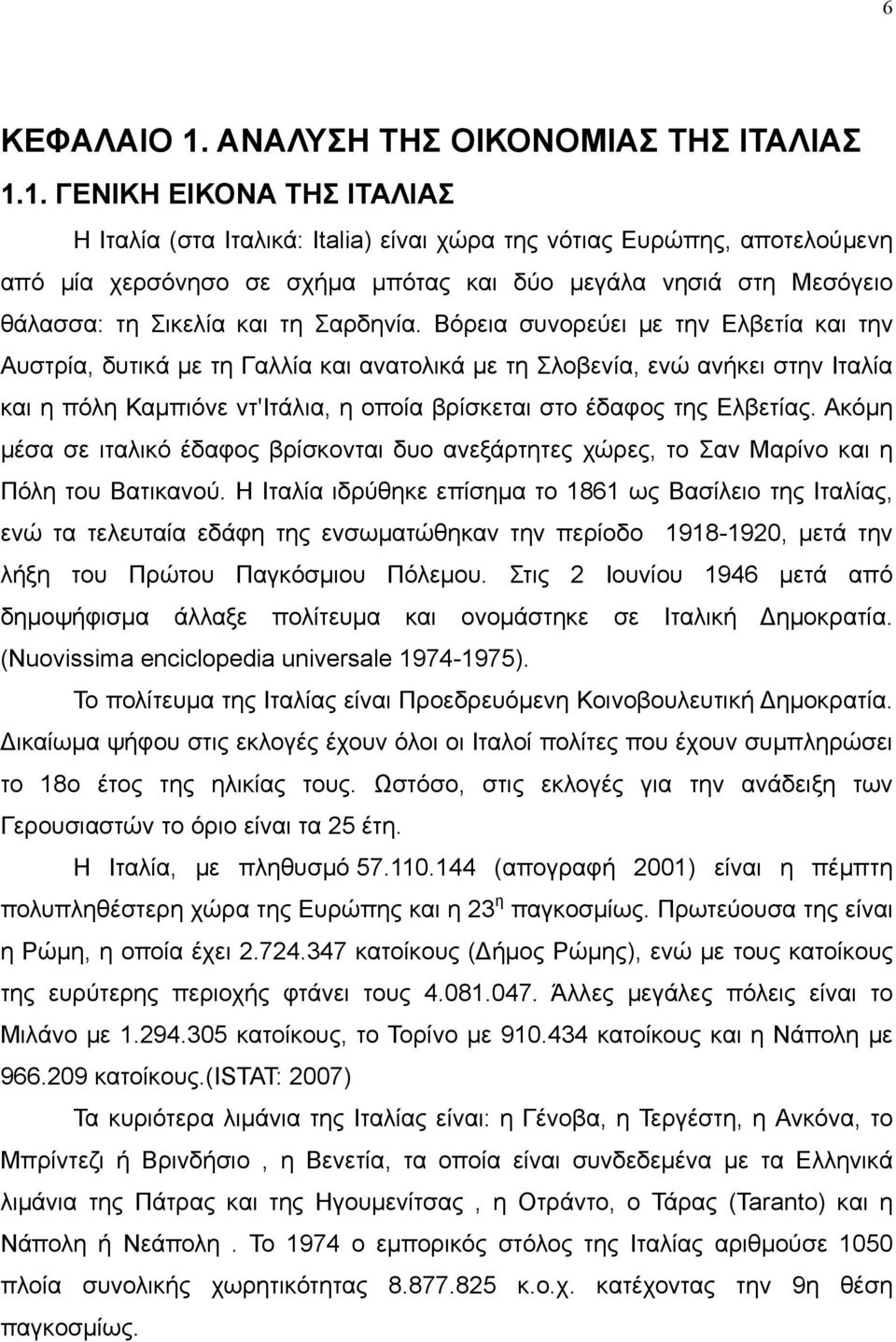 1. ΓΕΝΙΚΗ ΕΙΚΟΝΑ ΤΗΣ ΙΤΑΛΙΑΣ Η Ιταλία (στα Ιταλικά: Italia) είναι χώρα της νότιας Ευρώπης, αποτελούμενη από μία χερσόνησο σε σχήμα μπότας και δύο μεγάλα νησιά στη Μεσόγειο θάλασσα: τη Σικελία και τη