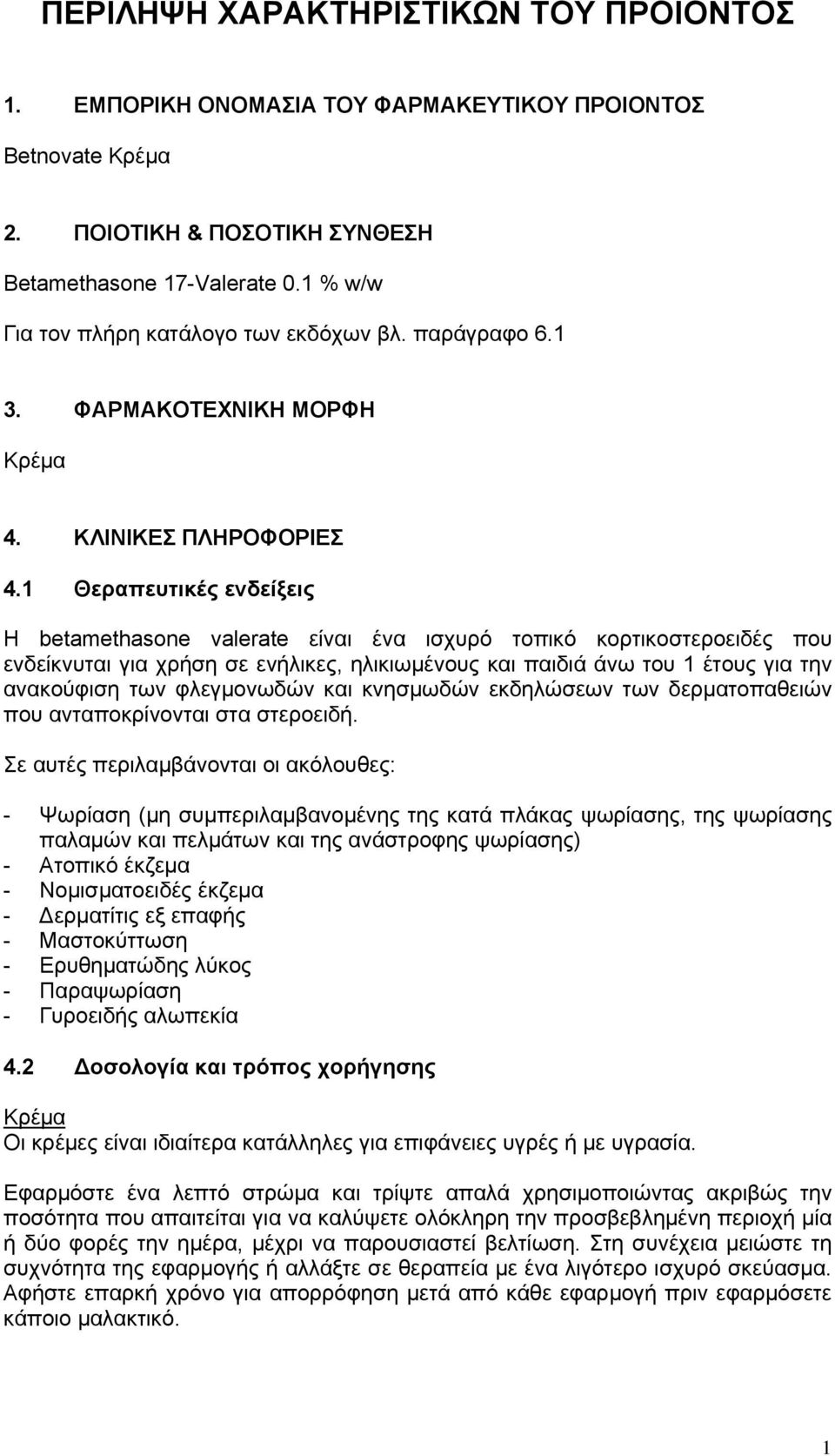 1 Θεραπευτικές ενδείξεις Η betamethasone valerate είναι ένα ισχυρό τοπικό κορτικοστεροειδές που ενδείκνυται για χρήση σε ενήλικες, ηλικιωμένους και παιδιά άνω του 1 έτους για την ανακούφιση των