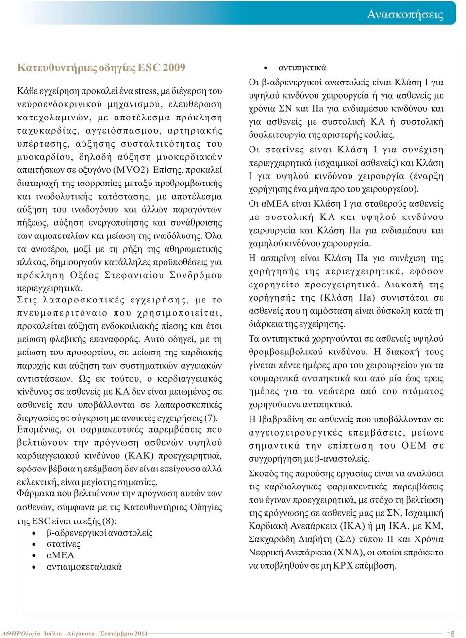 Eπίσης, προκαλεί διαταραχή της ισορροπίας μεταξύ προθρομβωτικής και ινωδολυτικής κατάστασης, με αποτέλεσμα αύξηση του ινωδογόνου και άλλων παραγόντων πήξεως, αύξηση ενεργοποίησης και συνάθροισης των