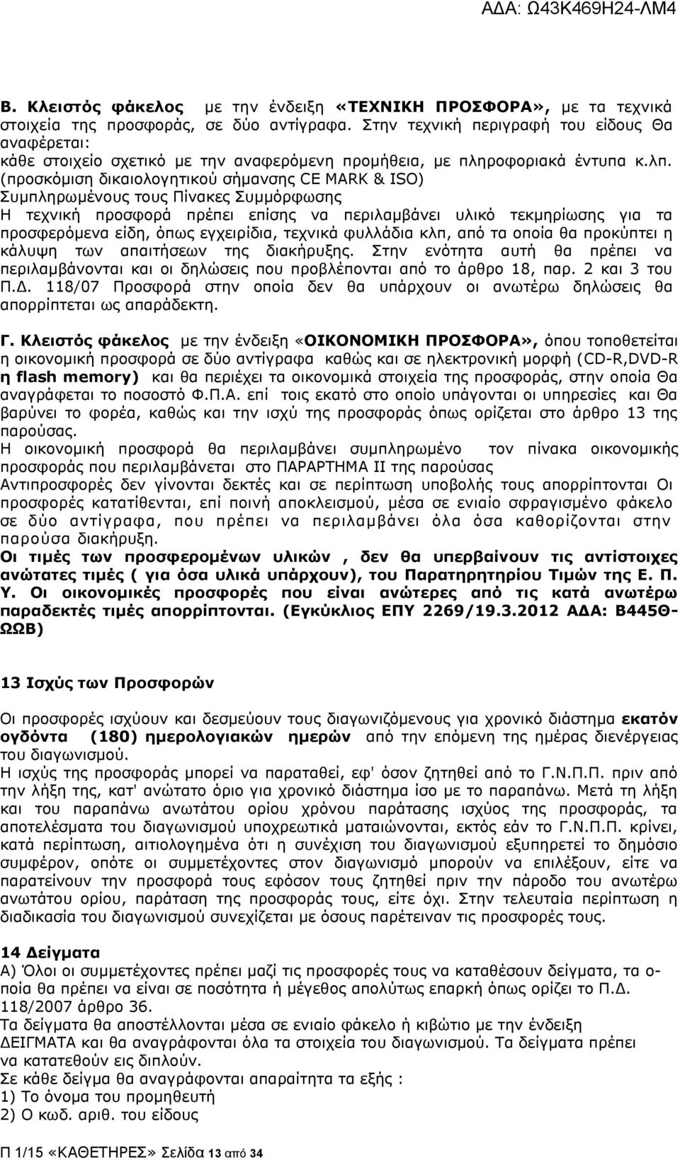 (προσκόμιση δικαιολογητικού σήμανσης CE MARΚ & ISO) Συμπληρωμένους τους Πίνακες Συμμόρφωσης Η τεχνική προσφορά πρέπει επίσης να περιλαμβάνει υλικό τεκμηρίωσης για τα προσφερόμενα είδη, όπως