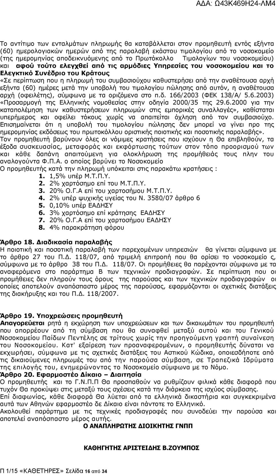 καθυστερήσει από την αναθέτουσα αρχή εξήντα (60) ημέρες μετά την υποβολή του τιμολογίου πώλησης από αυτόν, η αναθέτουσα αρχή (οφειλέτης), σύμφωνα με τα οριζόμενα στο π.δ. 166/2003 (ΦΕΚ 138/Α/ 5.6.2003) «Προσαρμογή της Ελληνικής νομοθεσίας στην οδηγία 2000/35 της 29.