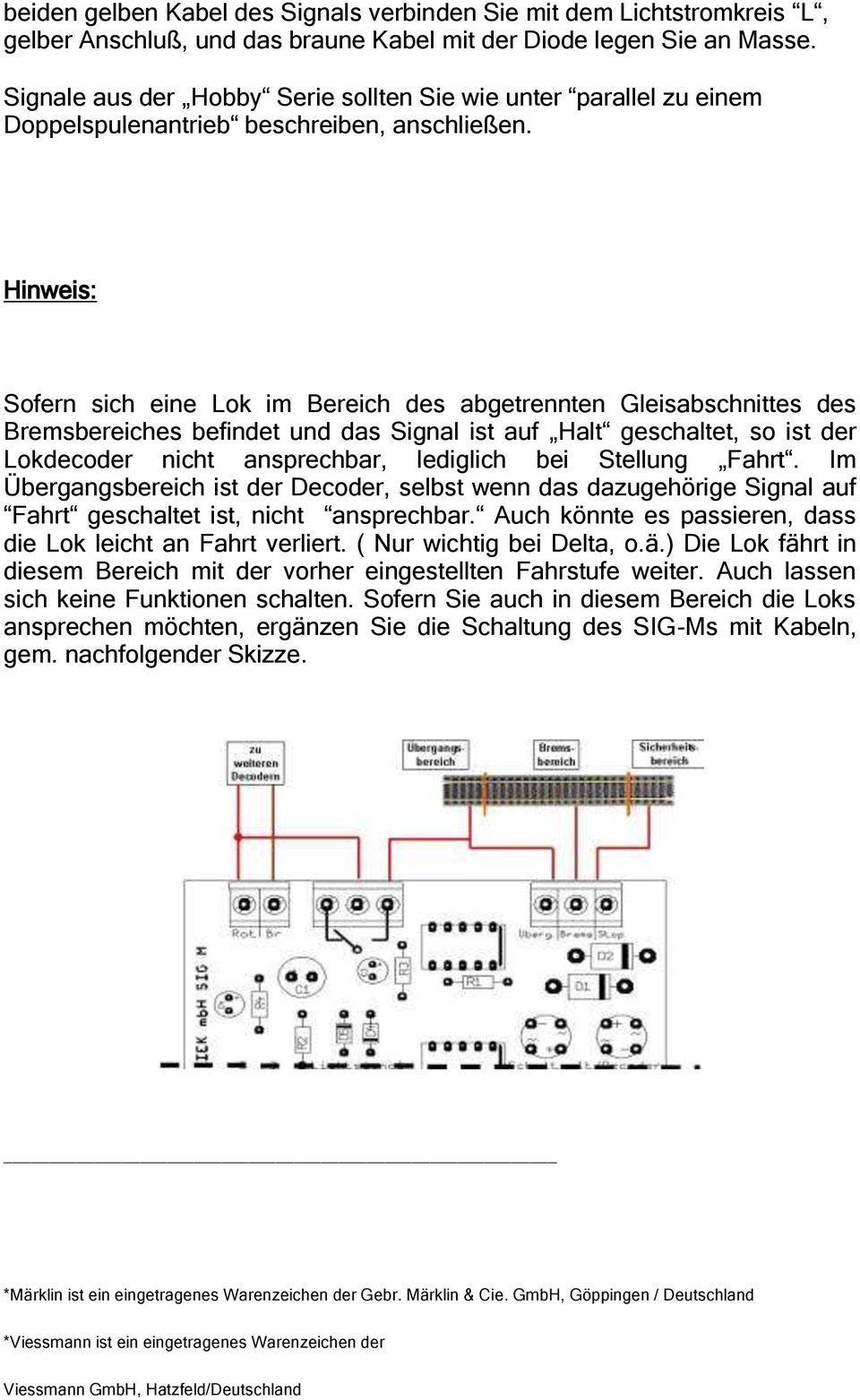 Hinweis: Sofern sich eine Lok im Bereich des abgetrennten Gleisabschnittes des Bremsbereiches befindet und das Signal ist auf Halt geschaltet, so ist der Lokdecoder nicht ansprechbar, lediglich bei