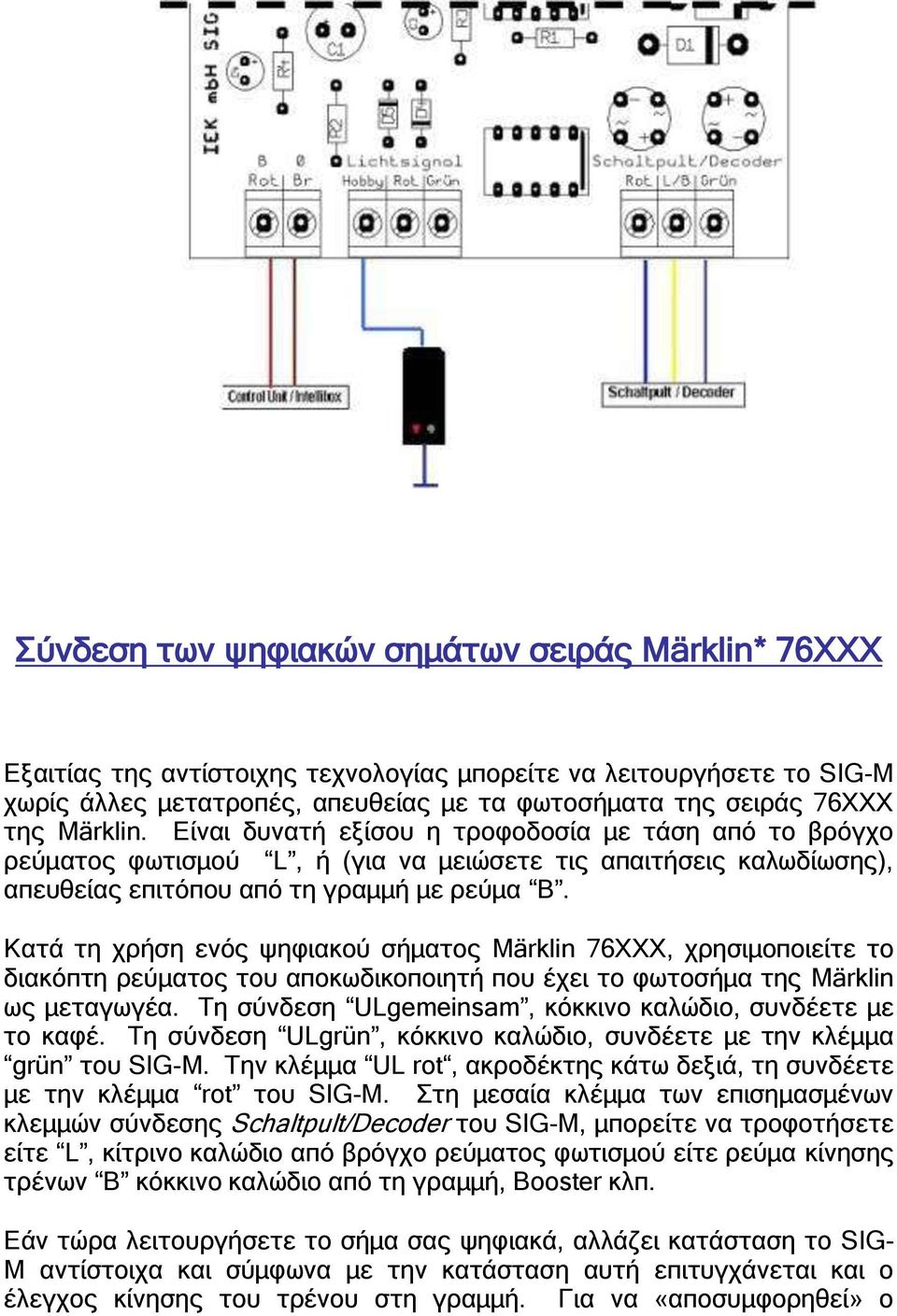 Κατά τη χρήση ενός ψηφιακού σήματος Märklin 76XXX, χρησιμοποιείτε το διακόπτη ρεύματος του αποκωδικοποιητή που έχει το φωτοσήμα της Märklin ως μεταγωγέα.